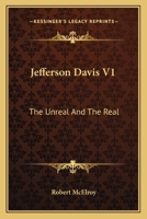 Jefferson Davis V1: The Unreal And The Real 1163139726 Book Cover
