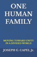 ONE HUMAN FAMILY: MOVING TOWARD UNITY IN A DIVIDED WORLD B0GV274VMK Book Cover