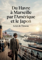 Du Havre à Marseille par l'Amérique et le Japon: Un voyage à travers l'Amérique et le Japon, reliant Le Havre à Marseille. (French Edition) B0H13T852Q Book Cover