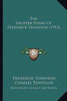 The Shorter Poems of Frederick Tennyson (1913) the Shorter Poems of Frederick Tennyson 1163899305 Book Cover