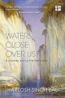 Waters Close Over Us: A Journey along the Narmada 9350297051 Book Cover