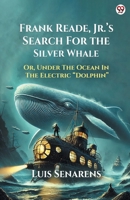 Frank Reade, Jr. s Search For The Silver Whale Or, Under The Ocean In The Electric Dolphin 9370815961 Book Cover