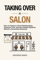 Taking Over a Salon: How to Preserve Client Relationships,Personal Trust, and the Invisible Systems Behind a Successful Business (Taking Over Series) B0HB4PJPTV Book Cover