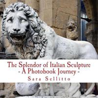 The Splendor of Italian Sculpture - A Photobook Journey 1548714658 Book Cover