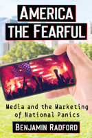 America the Fearful: Media and the Marketing of National Panics 1476687722 Book Cover