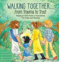 Walking Together¿.. from Trauma to Trust : Helping a Child Form a Foundation for Hope and Healing 1964872294 Book Cover