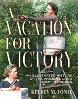 A Vacation for Victory: An Illustrated History of the Women's Land Army in Canada 0228027616 Book Cover