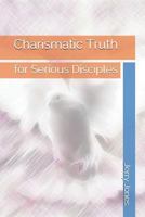 Charismatic Truth: for Serious Disciples 1797875167 Book Cover