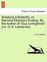 Breaking a Butterfly: Or, Blanche Ellerslie'S Ending by the Author of 'Guy Livingstone'. 0469463643 Book Cover