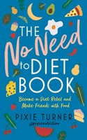 The No Need to Diet Book: Become a Diet Rebel and Make Friends with Food 1788547160 Book Cover