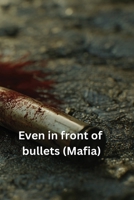Even in front of bullets (Mafia) B0DSQ87BX2 Book Cover