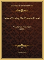 Moses Viewing The Promised Land: A Seatonian Prize Poem 1359347356 Book Cover
