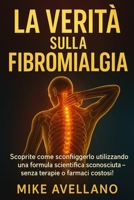 LA VERITÀ SULLA FIBROMIALGIA: Scoprite come sconfiggerlo utilizzando una formula scientifica sconosciuta - senza terapie o farmaci costosi! (guarire dalla fibromialgia) (Italian Edition) B0FPW839LZ Book Cover