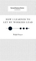 How I Learned to Let My Workers Lead 1633695263 Book Cover