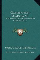Goslington Shadow V1: A Romance Of The Nineteenth Century 1164888773 Book Cover