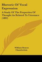 Rhetoric Of Vocal Expression: A Study Of The Properties Of Thought As Related To Utterance 1164934406 Book Cover