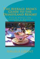 The Average Mom's Guide to the Disneyland Resort: Tips & Hints for Planning a Magical Vacation 1511516607 Book Cover