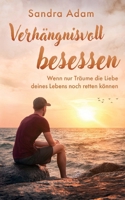 Verh?ngnisvoll Besessen : Wenn Nur Tr?ume Die Liebe Deines Lebens Noch Retten K?nnen! 3750471037 Book Cover