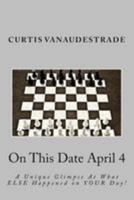 On This Date April 4: A Unique Glimpse at What Else Happened on Your Day! 1544296177 Book Cover