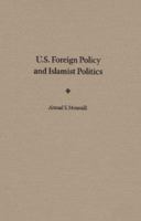 U.S. Foreign Policy and Islamist Politics 0813031494 Book Cover