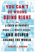 You Can't Go Wrong Doing Right: How a Child of Poverty Rose to the White House and Helped Change the World 1524762784 Book Cover
