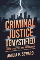 Criminal Justice Demystified: Power, Process, and Protection B0DRZ7THLL Book Cover