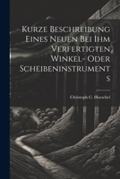 Kurze Beschreibung Eines Neuen Bei Ihm Verfertigten Winkel- Oder Scheibeninstruments 1022617818 Book Cover