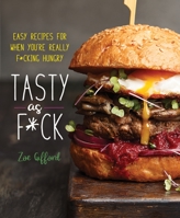 Tasty as F*ck: Easy Recipes for When You're Really F*cking Hungry 1250272157 Book Cover