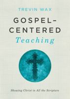 Gospel-Centered Teaching: Showing Christ in All the Scripture 1433681722 Book Cover