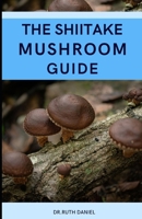 THE SHIITAKE MUSHROOM GUIDE: A Complete Guide to Shiitake Mushrooms B0BJ854ZR3 Book Cover