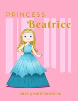Princess Beatrice Draw & Write Notebook: With Picture Space and Dashed Mid-line for Early Learner Girls. Personalized with Name 1677734647 Book Cover