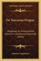 De Turcarum Origine: Religione, Ac Immanissima Eorum In Christianos Tyrannide (1654) 1166483878 Book Cover