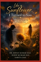 Like a Sunflower, I Turned to You: Until You Taught Me Where to Face B0GVDCKX79 Book Cover
