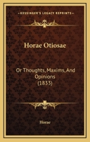 Horae Otiosae: Or Thoughts, Maxims, And Opinions 1166982165 Book Cover