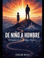 DE NIÑO A HOMBRE: EL CAMINO HACIA TU MEJOR VERSIÓN: Cómo encontrar tu propósito, asumir tu destino y construir una vida plena, abundante y feliz. B0G33LLVPF Book Cover