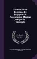 Summa Sanae Doctrinae De Polygamia A Recentiorum Maxime Corruptelis ... Vindicata... 127639294X Book Cover