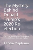 The Mystery Behind Donald Trump's 2020 Re-election: The Final David Paving The Nations Towards Resurrection and Rapture B08M8RJHPB Book Cover