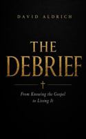 The Debrief: From Knowing the Gospel to Living It. B0H6X8V7C5 Book Cover