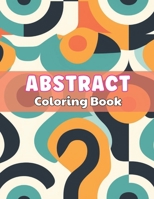 Abstract Coloring Book for Adults: 100+ High-Quality and Unique Colouring Pages B0CR8P72HX Book Cover