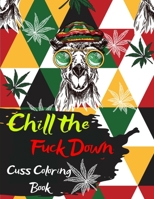 Chill the Fuck Down Cuss Coloring Book - Swear Words to Color for Relaxation- Swear Word Adult Coloring Book with 50 Stress Relieving Designs 1237189454 Book Cover