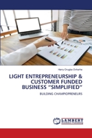 Light Entrepreneurship & Customer Funded Business Simplified 6206151484 Book Cover