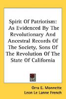 Spirit Of Patriotism: As Evidenced By The Revolutionary And Ancestral Records Of The Society, Sons Of The Revolution Of The State Of California 9353605970 Book Cover