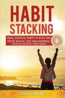 Habit Stacking : Small Essential Habits to Build and Create Wealth, Love and Happiness 1717075053 Book Cover