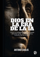 Dios en la Era de IA: Cómo la Inteligencia Artificial Puede Absorber la Fe, Reinterpretarla y Transformar la Religión B0H6YJPF1B Book Cover