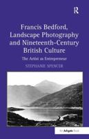 Francis Bedford, Landscape Photography and Nineteenth-Century British Culture: The Artist as Entrepreneur 1409408531 Book Cover