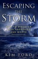 Escaping the Storm: How to Discover True Happiness and Worth 1539337472 Book Cover