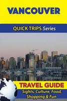 Vancouver Travel Guide (Quick Trips Series): Sights, Culture, Food, Shopping & Fun 1534976566 Book Cover