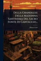 Della Grandezze Della Madonna Santissima Del Sacro Fonte Di Garvaggio... 1024891135 Book Cover