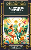 Le Bonheur Simplifié: Un Guide pour Tous (développement personnel) (French Edition) B0CTGPH2FF Book Cover