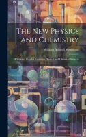 The New Physics and Chemistry: A Series of Popular Essays on Physical and Chemical Subjects 1021983721 Book Cover